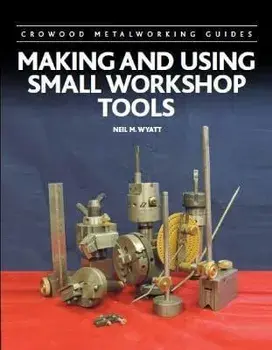 Making and Using Small Workshop Tools, Hardback/Neil Wyatt