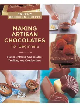 Making Artisan Chocolates for Beginners. Flavor-Infused Chocolates, Truffles, and Confections, Paperback/Andrew Garrison Shotts