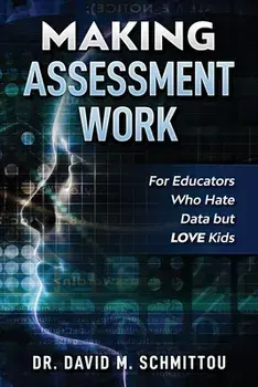 Making Assessment Work for Educators Who Hate Data but LOVE Kids, Paperback/David M. Schmittou