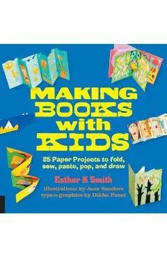 Making Books with Kids: 25 Paper Projects to Fold, Sew, Paste, Pop, and Draw - Esther K. Smith