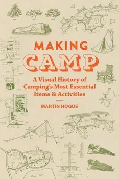 Making Camp. A Visual History of Camping's Most Essential Items and Activities, Hardback/***