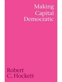 Making Capital Democratic. A Reconstruction of State, Credit, and Finance, Hardback/Robert C. Hockett