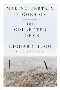 Making Certain It Goes on: The Collected Poems of Richard Hugo, Paperback/Richard Hugo