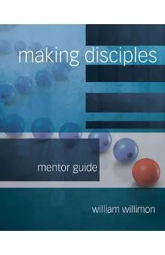 Making Disciples: Mentor Guide 511140 - William H. Willimon