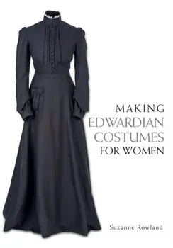 Making Edwardian Costumes for Women, Paperback/Suzanne Rowland