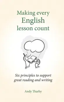Making Every English Lesson Count: Six Principles to Support Great Teaching and Learning, Paperback/Andy Tharby
