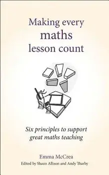 Making Every Maths Lesson Count: Six Principles to Support Great Maths Teaching, Paperback/Emma McCrea