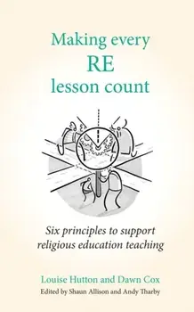 Making Every RE Lesson Count. Six principles to support religious education teaching, Paperback/Louise Hutton