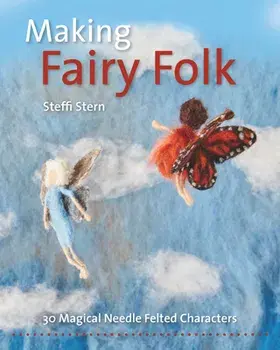 Making Fairy Folk. 30 Magical Needle Felted Characters, Paperback/Steffi Stern