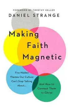 Making Faith Magnetic: Five Hidden Themes Our Culture Can't Stop Talking About... and How to Connect Them to Christ, Paperback/Daniel Strange