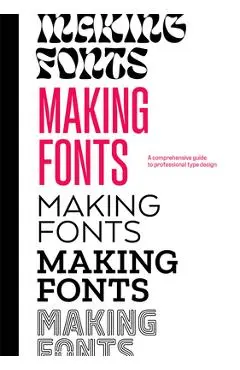 Making Fonts: A Comprehensive Guide to Professional Type-Design - Chris Campe