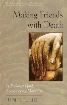 Making Friends with Death: A Buddhist Guide to Encountering Mortality, Paperback/Judith L. Lief