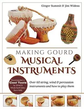 Making Gourd Musical Instruments: Over 60 String, Wind & Percussion Instruments & How to Play Them, Paperback/James Widess