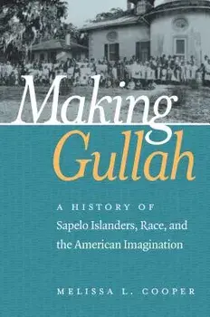 Making Gullah: A History of Sapelo Islanders, Race, and the American Imagination, Paperback/Melissa L. Cooper