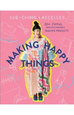 Making Happy Things - Sue-ching Lascelles