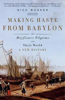 Making Haste from Babylon: The Mayflower Pilgrims and Their World: A New History, Paperback/Nick Bunker