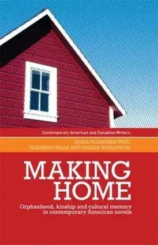Making Home. Orphanhood, Kinship and Cultural Memory in Contemporary American Novels, Paperback/Maria Holmgren Troy