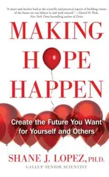 Making Hope Happen: Create the Future You Want for Yourself and Others, Paperback/Shane J. Lopez