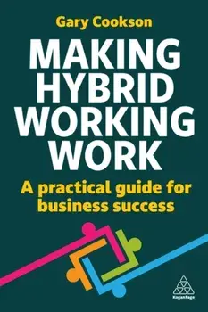 Making Hybrid Working Work. A Practical Guide for Business Success, Paperback/Gary Cookson