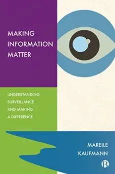 Making Information Matter. Understanding Surveillance and Making a Difference, Paperback/Mareile (University of Oslo) Kaufmann