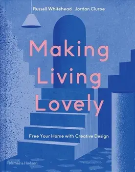 Making Living Lovely: Free Your Home with Creative Design, Hardcover/Jordan Cluroe