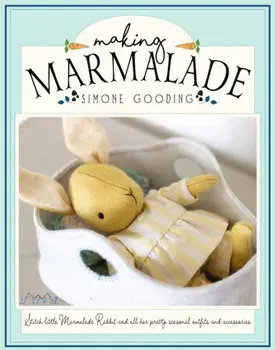 Making Marmalade. Stitch Little Marmalade Rabbit and all Her Pretty Seasonal Outfits and Accessories, Paperback/Simone Gooding