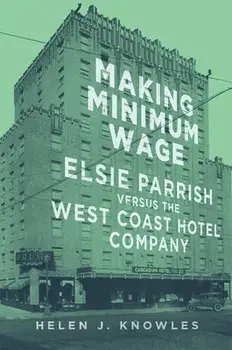 Making Minimum Wage: Elsie Parrish versus the West Coast Hotel Company, Paperback/Helen J. Knowles