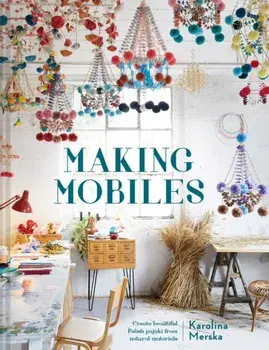 Making Mobiles. Create beautiful Polish pajaki from natural materials, Hardback/Karolina Merska