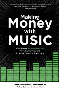 Making Money with Music: Generate Over 100 Revenue Streams, Grow Your Fan Base, and Thrive in Today's Music Environment, Paperback/Randy Chertkow