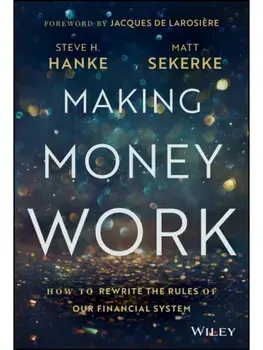 Making Money Work. How to Rewrite the Rules of Our Financial System, Hardback/Steve H. Hanke