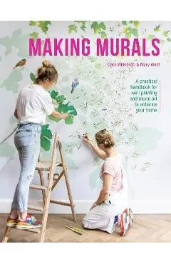 Making Murals: A Practical Handbook for Wall Painting and Mural Art to Enhance Your Home - Clara Wilkinson