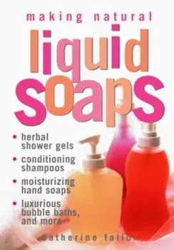 Making Natural Liquid Soaps: Herbal Shower Gels, Conditioning Shampoos, Moisturizing Hand Soaps, Luxurious Bubble Baths, and More, Paperback/Catherine Failor