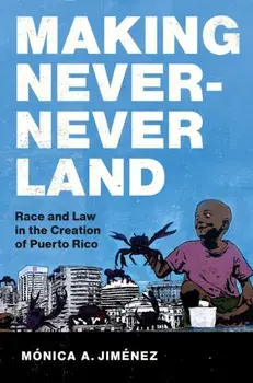 Making Never-Never Land. Race and Law in the Creation of Puerto Rico, Paperback/Monica A. Jimenez