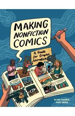 Making Nonfiction Comics: A Guide for Graphic Narrative - Shay Sarah Mirk