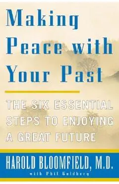 Making Peace with Your Past: The Six Essential Steps to Enjoying a Great Future - Harold H. Bloomfield