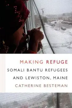 Making Refuge: Somali Bantu Refugees and Lewiston, Maine, Paperback/Catherine Besteman