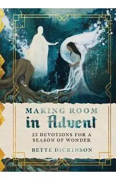 Making Room in Advent: 25 Devotions for a Season of Wonder - Bette Dickinson