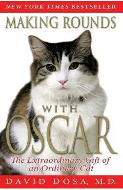 Making Rounds with Oscar: The Extraordinary Gift of an Ordinary Cat - David Dosa