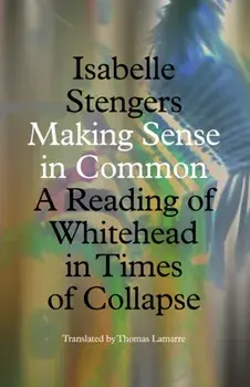 Making Sense in Common. A Reading of Whitehead in Times of Collapse, Paperback/Isabelle Stengers