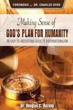 Making Sense of God's Plan for Humanity: An Easy to Understand Guide to Dispensationalism, Paperback/Douglas C. Bozung