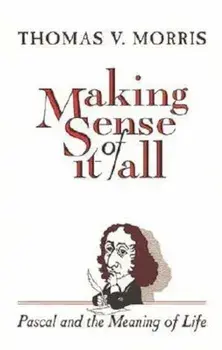 Making Sense of It All: PASCAL and the Meaning of Life, Paperback/Thomas V. Morris