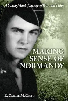 Making Sense of Normandy: A Young Man's Journey of Faith and War, Paperback/E. Carver Mcgriff