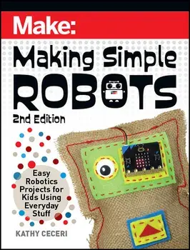 Making Simple Robots, 2E. Easy Robotics Projects for Kids Using Everyday Stuff, Paperback/Kathy Ceceri