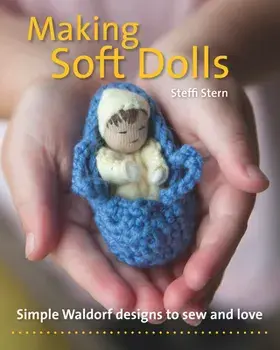 Making Soft Dolls: Simple Waldorf Designs to Sew and Love, Paperback/Steffi Stern