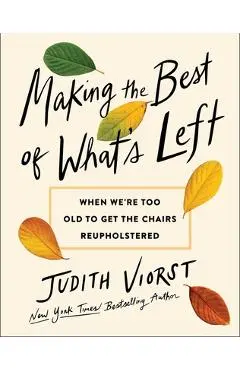 Making the Best of What's Left: When We're Too Old to Get the Chairs Reupholstered - Judith Viorst