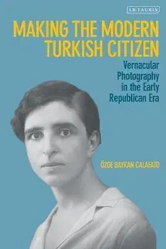 Making the Modern Turkish Citizen. Vernacular Photography in the Early Republican Era, Hardback/***