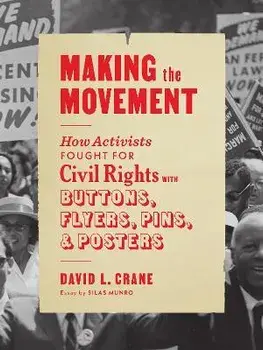 Making the Movement. How Activists Fought for Civil Rights with Buttons, Flyers, Pins, and Posters, Paperback/David L Crane