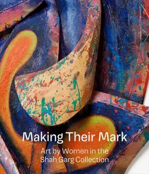Making Their Mark: Art by Women in the Shah Garg Collection, Hardback/***