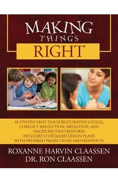 Making Things Right: Activities that Teach Restorative Justice, Conflict Resolution, Mediation, and Discipline That Restores Includes 32 De - Roxanne Harvin Claassen