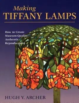 Making Tiffany Lamps: How to Create Museum-Quality Authentic Reproductions, Paperback/Hugh V. Archer